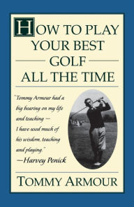 Title: How to Play Your Best Golf All the Time, Author: Tommy Armour