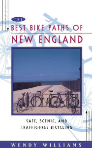 Title: Best Bike Paths of New England: Safe, Scenic and Traffic-Free Bicycling, Author: Wendy Williams