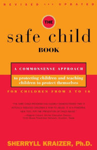 Title: The Safe Child Book: A Commonsense Approach to Protecting Children and Teaching Children to Protect Themselves, Author: Sherryll Kraizer Ph.D.