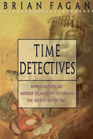 Title: Time Detectives: How Archaeologist Use Technology to Recapture the Past, Author: Brian Fagan