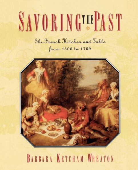 Savoring the Past: The French Kitchen and Table from 1300 to 1789