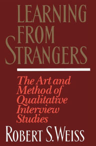 Title: Learning from Strangers: The Art and Method of Qualitative Interview Studies, Author: Robert S. Weiss