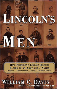 Title: Lincoln's Men: How President Lincoln Became Father to an Army and a Nation, Author: William C. Davis