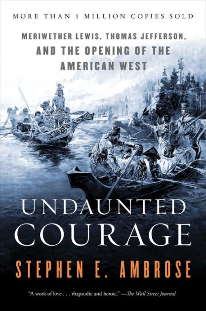 Undaunted Courage: Meriwether Lewis, Thomas Jefferson and the Opening of  the American West by Stephen E. Ambrose, Paperback