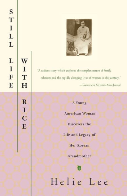Still Life With Rice A Young American Woman Discovers The Life And Legacy Of Her Korean Grandmother By Helie Lee Paperback Barnes Noble