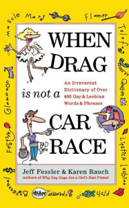 Title: When Drag is Not a Care Race: An Irreverent Dictionary of Over 400 Gay and Lesbian Words and Phrases, Author: Jeff Fessler