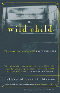 Title: The Wild Child: The Unsolved Mystery of Kaspar Hauser, Author: Jeffrey Moussaieff Masson