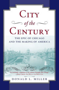 Title: City of the Century: The Epic of Chicago and the Making of America, Author: Donald L. Miller