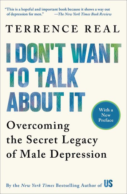 I Don't Want to Talk About It: Overcoming the Secret Legacy of Male  Depression by Terrence Real, Paperback