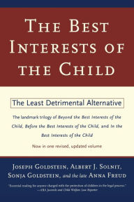 Title: The Best Interests of the Child: The Least Detrimental Alternative, Author: Joseph Goldstein