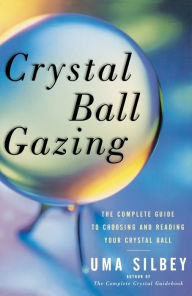Title: Crystal Ball Gazing: The Complete Guide to Choosing and Reading Your Crystal Ball, Author: Uma Silbey