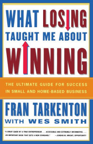 Title: What Losing Taught Me About Winning: The Ultimate Guide for Success in Small and Home-Based Business, Author: Fran Tarkenton