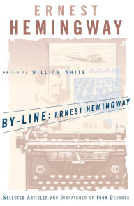 By-Line, Ernest Hemingway: Selected Articles and Dispatches of Four Decades