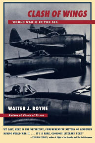 Title: Clash of Wings: World War II in the Air, Author: Walter J. Boyne