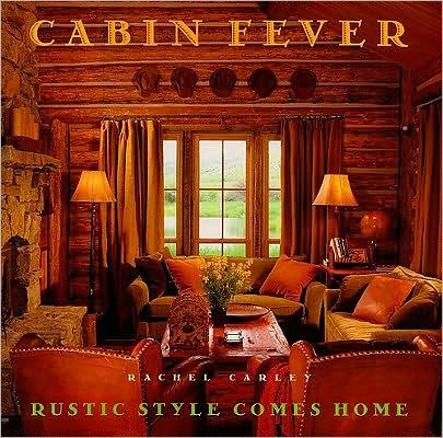 Cabin Fever Rustic Style Comes Home By Rachel Carley Hardcover