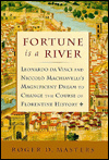 Fortune Is a River: Leonardo da Vinci and Niccolo Machiavelli's Magnificent Dream to Change the Course of Florentine History