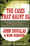 The Cases That Haunt Us: From Jack the Ripper to Jonbenet Ramsey, the FBI's Legendary Mindhunter Unravels the Mysteries That Won't Go Away