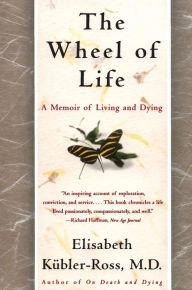 Title: The Wheel of Life: A Memoir of Living and Dying, Author: Elisabeth Kïbler-Ross