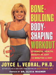 Title: Bone Building Body Shaping Workout: Strength Health Beauty In Just 16 Minutes A Day, Author: Joyce L. Vedral Ph.D.