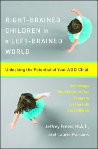 Title: Right-Brained Children in a Left-Brained World: Unlocking the Potential of Your ADD Child, Author: Laurie Parsons