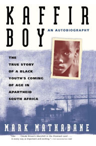 Title: Kaffir Boy: The True Story Of A Black Youths Coming Of Age In Apartheid South Africa, Author: Mark Mathabane