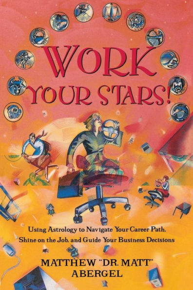 Work Your Stars!: Using Astrology to Navigate Your Career Path, Shine on the Job, and Guide Your Business Decisions