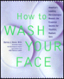 How to Wash Your Face: America's Leading Dermatologist Reveals the Essential Secrets to Youthful, Radiant Skin