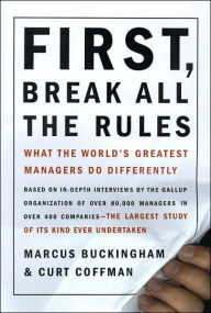 First, Break All the Rules: What the World's Greatest Managers Do Differently