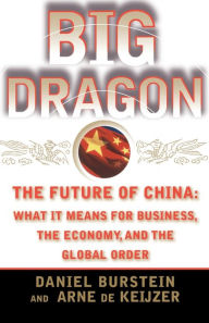 Title: Big Dragon: The Future of China: What It Means for Business, the Economy, and the Global Order, Author: Daniel Burstein