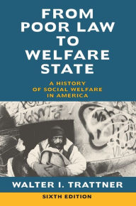 Title: From Poor Law to Welfare State: A History of Social Welfare in America, Author: Walter I. Trattner