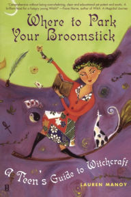 Title: Where to Park Your Broomstick: A Teen's Guide to Witchcraft, Author: Lauren Manoy