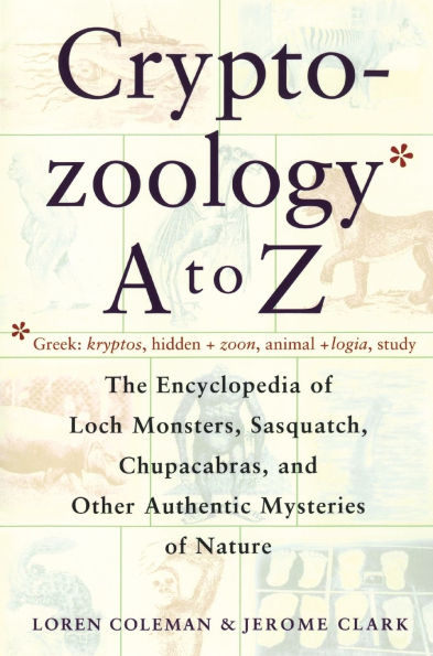Cryptozoology A To Z: The Encyclopedia Of Loch Monsters Sasquatch Chupacabras And Other Authentic M