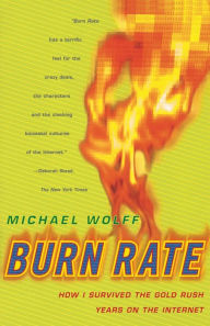 Title: Burn Rate: How I Survived the Gold Rush Years on the Internet, Author: Michael Wolff