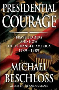 Presidential Courage: Brave Leaders and How They Changed America, 1789-1989