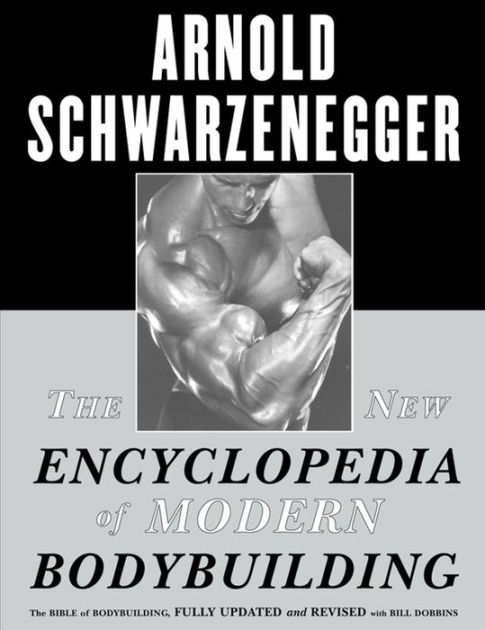 The New Encyclopedia of Modern Bodybuilding The Bible of Bodybuilding, Fully Updated and Revised by Arnold Schwarzenegger, Paperback Barnes and Noble®