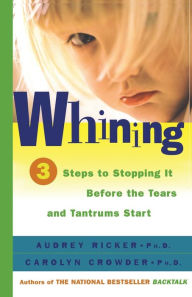 Title: Whining: 3 Steps to Stop It Before the Tears and Tantrums Start, Author: Audrey Ricker Ph.D.