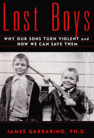Title: Lost Boys: Why our Sons Turn Violent and How We Can Save Them, Author: James Garbarino Ph.D.