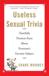 Useless Sexual Trivia: Tastefully Prurient Facts About Everyone's Favorite Subject