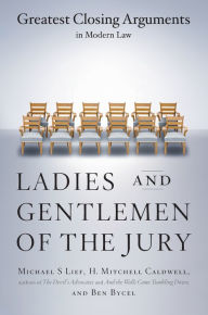 Title: Ladies And Gentlemen Of The Jury: Greatest Closing Arguments In Modern Law, Author: Michael S Lief