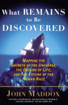 Alternative view 1 of What Remains to Be Discovered: Mapping the Secrets of the Universe, the Origins of Life, and the Future of the Human Race