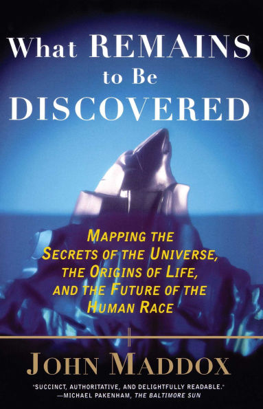What Remains to Be Discovered: Mapping the Secrets of the Universe, the Origins of Life, and the Future of the Human Race
