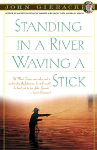 Title: Standing in a River Waving a Stick, Author: John Gierach