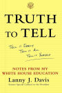 Alternative view 2 of Truth to Tell: Tell It Early, Tell It All, Tell It Yourself: Notes from My White House Education
