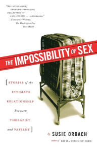 Title: The Impossibility of Sex: Stories of the Intimate Relationship between Therapist and Patient, Author: Susie Orbach