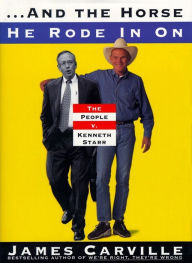Title: And the Horse He Rode in On: The People v. Kenneth Starr, Author: James Carville