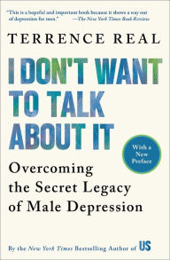 Title: I Don't Want to Talk About It: Overcoming the Secret Legacy of Male Depression, Author: Terrence Real