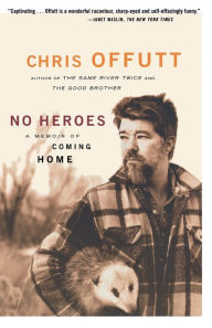 Title: No Heroes: A Memoir of Coming Home, Author: Chris Offutt