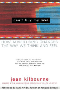 Title: Can't Buy My Love: How Advertising Changes the Way We Think and Feel, Author: Jean Kilbourne