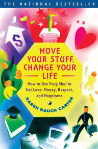 Title: Move Your Stuff, Change Your Life: How to Use Feng Shui to Get Love, Money, Respect and Happiness, Author: Karen Rauch Carter