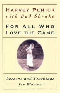 Title: For All Who Love the Game: Lessons and Teachings for Women, Author: Harvey Penick